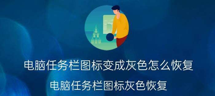 电脑任务栏图标变成灰色怎么恢复 电脑任务栏图标灰色恢复